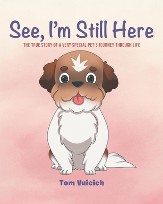 See, I'm Still Here: The true story of a very special pet's journey through life By Tom Vuicich Cover Image