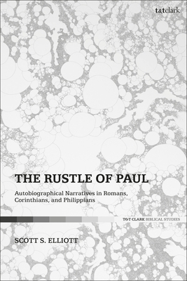 The Rustle of Paul: Autobiographical Narratives in Romans, Corinthians, and Philippians By Scott S. Elliott Cover Image