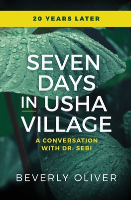 Seven Days in Usha Village: A Conversation With Dr. Sebi 20 Years Later By Beverly Oliver Cover Image