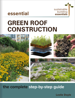 Essential Green Roof Construction: The Complete Step-By-Step Guide (Sustainable Building Essentials) By Leslie Doyle Cover Image