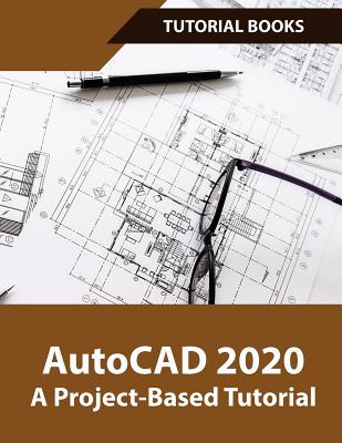 AutoCAD 2020 A Project-Based Tutorial: Floor Plans, Elevations, Printing, 3D Architectural Modeling, and Rendering Cover Image