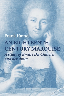 An eighteenth century marquise: A study of Émilie Du Châtelet and her ...