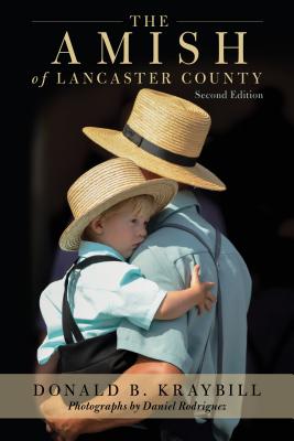 The Amish of Lancaster County By Donald B. Kraybill, Daniel Rodriguez (Photographer) Cover Image
