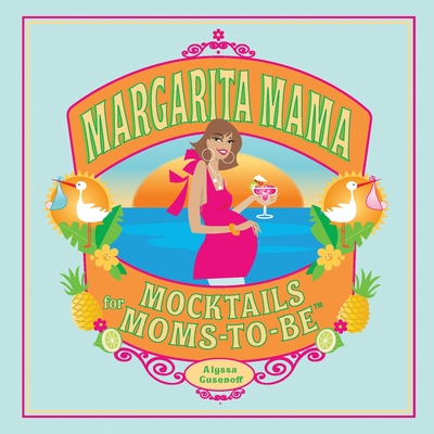 Margarita Mama: Mocktails for Moms-to-Be By Alyssa Gusenoff Cover Image