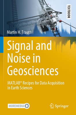 Signal and Noise in Geosciences: Matlab(r) Recipes for Data Acquisition in Earth Sciences (Springer Textbooks in Earth Sciences) By Martin H. Trauth Cover Image