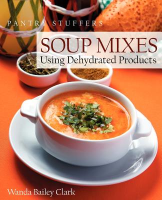 Pantry Stuffers Soup Mixes: Using Dehydrated Products By Wanda Bailey Clark, Edie Mourey (Editor), David G. Danglis (Designed by) Cover Image