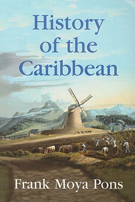 History of the Caribbean: Plantations, Trade, and War in the Atlantic World By Frank Moya Pons Cover Image