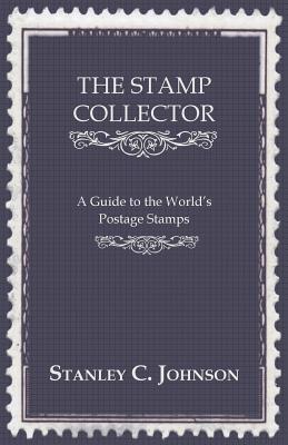 The Stamp Collector - A Guide to the World's Postage Stamps By Stanley C. Johnson Cover Image
