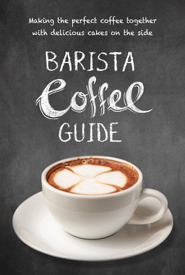 Barista Coffee Guide: making the perfect coffee together with delicious cakes on the side By New Holland Publishers (Other primary creator) Cover Image