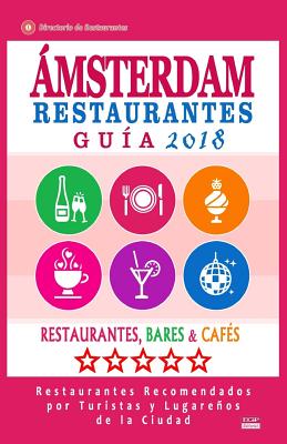Ámsterdam Guía de Restaurantes 2018: Restaurantes, Bares y Cafés en Ámsterdam - Recomendados por Turistas y Lugareños (Guía de Viaje Ámsterdam 2018) By George M. Bergman Cover Image