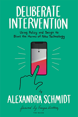 Deliberate Intervention: Using Policy and Design to Blunt the Harms of New Technology By Alexandra Schmidt, Enrique Martinez (Foreword by) Cover Image