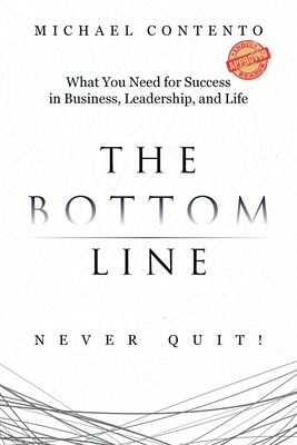 The Bottom Line: What You Need For Success In Business, Leadership And Life By Michael Contento Cover Image