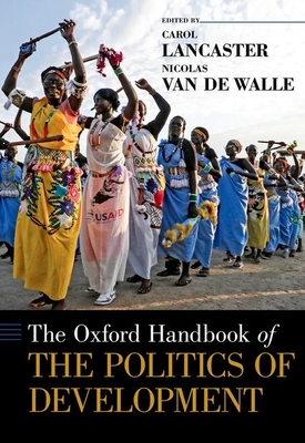 The Oxford Handbook of the Politics of Development (Oxford Handbooks) By Carol Lancaster, Nicolas Van de Walle Cover Image