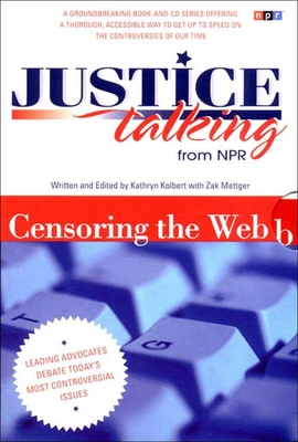 Justice Talking Censoring the Web: Leading Advocates Debate Today's Most Controversial Issues [With CD] By Kathryn Kolbert, Zak Mettger (Editor) Cover Image