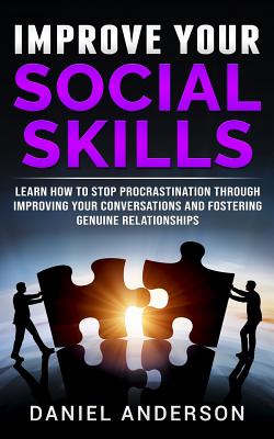 Improve Your Social Skills: Learn How to Stop Procrastination Through Improving Your Conversations and Fostering Genuine Relationships Cover Image