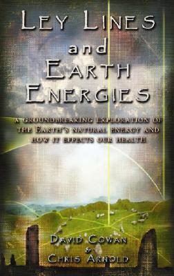 Ley Lines and Earth Energies: An Extraordinary Journey Into the Earth's Natural Energy System By David Cowan, Anne Silk Cover Image