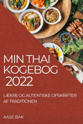 Min Thai Kogebog 2022: LÆkre Og Autentiske Opskrifter AF Traditionen Cover Image