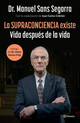 La Supraconciencia Existe: Vida Después de la Vida / The Supraconsciousness Is Real! By Manuel Sans Segarra, Juan Carlos Cebrián (Contribution by), Mario Alonso Puig (Prologue by) Cover Image