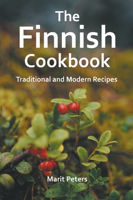 The Finnish Cookbook Traditional and Modern Recipes By Marit Peters Cover Image