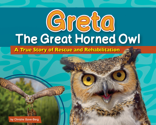 Greta the Great Horned Owl: A True Story of Rescue and Rehabilitation (Wildlife Rescue Stories) Cover Image