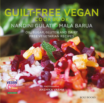 Guilt Free Vegan Cookbook: Oil, Sugar, Gluten and Dairy Free Vegetarian Recipes By Mala Barua, Nandini Gulati Cover Image
