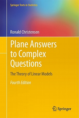 Plane Answers to Complex Questions: The Theory of Linear Models (Springer Texts in Statistics)