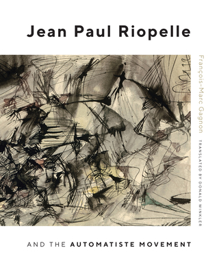 Jean Paul Riopelle and the Automatiste Movement (McGill-Queen's/Beaverbrook Canadian Foundation Studies in Art History #30) By François-Marc Gagnon Cover Image