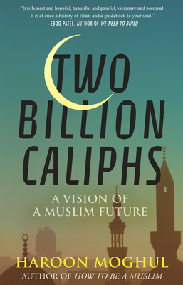 Two Billion Caliphs: A Vision of a Muslim Future By Haroon Moghul Cover Image