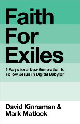 Faith for Exiles: 5 Ways for a New Generation to Follow Jesus in Digital Babylon By David Kinnaman, Mark Matlock, Aly Hawkins Cover Image