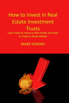 How to Invest in Real Estate Investment Trusts For Beginners 2022: Learn How to Invest in Real Estate and How to Trade in Stock Market By Mark Venord Cover Image