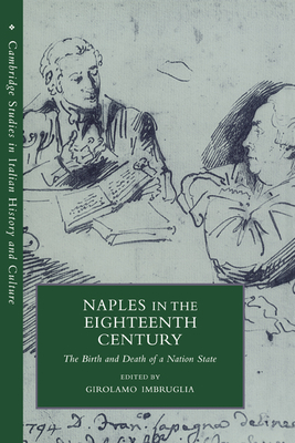 Naples in the Eighteenth Century: The Birth and Death of a Nation State (Cambridge Studies in Italian History and Culture)