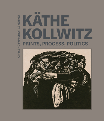 Käthe Kollwitz: Prints, Process, Politics Cover Image