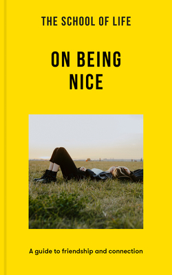 The School of Life: On Being Nice: A Guide to Friendship and Connection By The School of Life Cover Image
