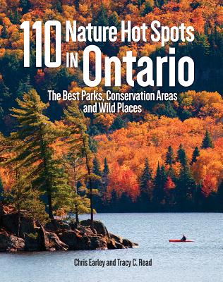 110 Nature Hot Spots in Ontario: The Best Parks, Conservation Areas and Wild Places By Chris Earley, Tracy Read Cover Image