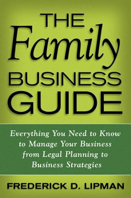 The Family Business Guide: Everything You Need to Know to Manage Your Business from Legal Planning to Business Strategies Cover Image