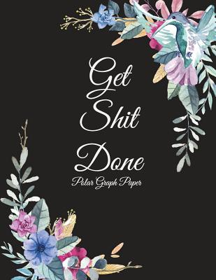 Get Shit Done: Polar Graph Paper: Beauty Flowers Black Book, 5 Degree Polar Coordinates 120 Pages Large Print 8.5