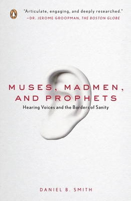 Muses, Madmen, and Prophets: Hearing Voices and the Borders of Sanity By Daniel B. Smith Cover Image