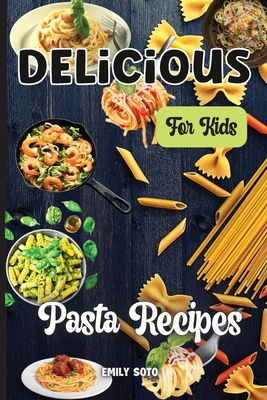 Delicious Dinner Recipes For Kids: Quick and Easy Dinner Recipes Your Kids Will Love Cover Image