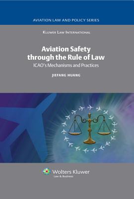 Aviation Safety Through the Rule of Law: Icao's Mechanisms and Practices (Aviation Law and Policy #5) Cover Image