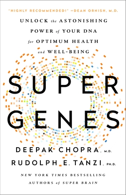 Super Genes: Unlock the Astonishing Power of Your DNA for Optimum Health and Well-Being By Deepak Chopra, M.D., Rudolph E. Tanzi, Ph.D. Cover Image