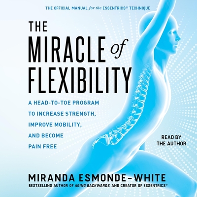 The Miracle of Flexibility: A Head-To-Toe Program to Increase Strength, Improve Mobility, and Become Pain Free Cover Image