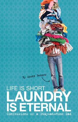 Life Is Short, Laundry Is Eternal: Confessions of a Stay-At-Home Dad Cover Image