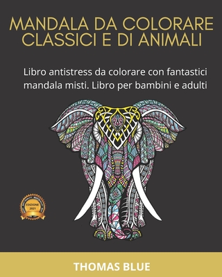 Mandala Da Colorare Classici E Di Animali: Libro antistress da colorare con fantastici mandala misti. Libro per bambini e adulti By Thomas Blue Cover Image