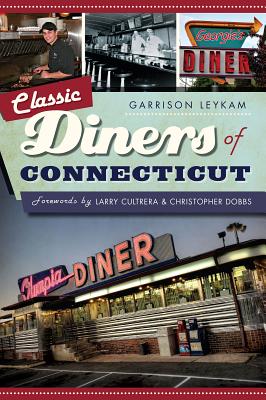 Classic Diners of Connecticut (American Palate) By Garrison Leykam, Larry Cultrera (Foreword by), Christopher Ian Dobbs (Foreword by) Cover Image