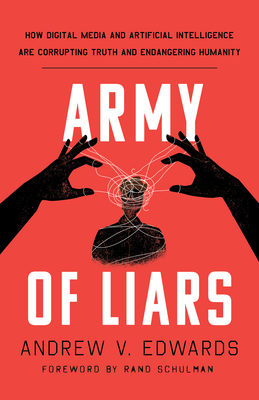 Army of Liars: How Digital Media and Artificial Intelligence Are Corrupting and Endangering Humanity Cover Image