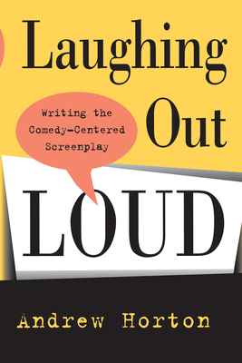 Laughing Out Loud: Writing the Comedy-Centered Screenplay