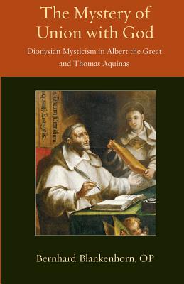 Mystery of Union with God: Dionysian Mysticism in Albert the Great and Thomas Aquinas (Thomistic Ressourcement) By Bernhard Blankenhorn Cover Image