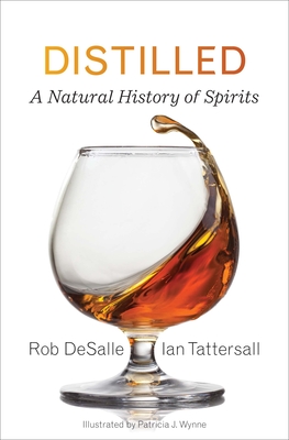 Distilled: A Natural History of Spirits By Rob DeSalle, Ian Tattersall, Patricia J. Wynne (Illustrator) Cover Image