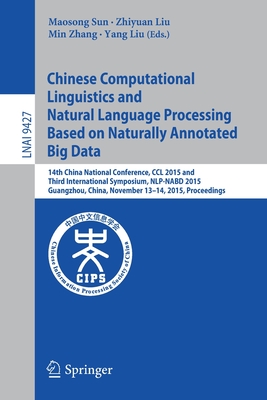 Chinese Computational Linguistics and Natural Language Processing Based on Naturally Annotated Big Data: 14th China National Conference, CCL 2015 and By Maosong Sun (Editor), Zhiyuan Liu (Editor), Min Zhang (Editor) Cover Image