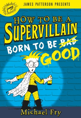 How to Be a Supervillain: Born to Be Good By Michael Fry Cover Image